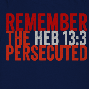 Remember the Persecuted HEB 13:3 T-Shirt Front
