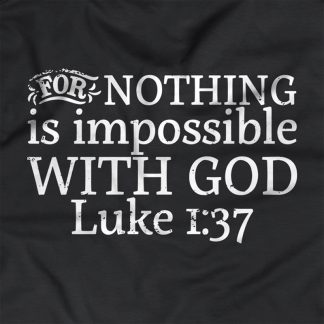 T-Shirt with quote "For Nothing is Impossible with God - Luke 1:37"