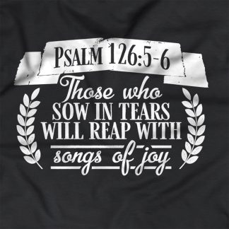 Black T-Shirt "Those who sow in tears will reap with songs of joy - Psalm 126:5-6