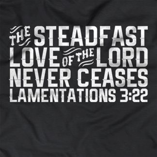 "The steadfast Love of the Lord never ceases - Lamentations 3:22"