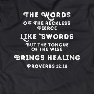 “The words of the reckless pierce like swords, but the tongue of the wise brings healing.“ - Proverbs 12:18