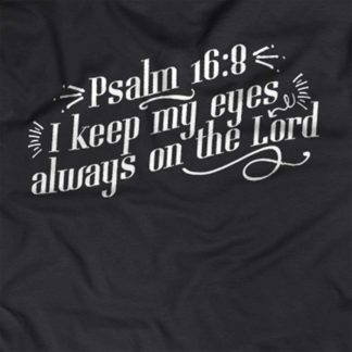 ”I keep my eyes always on the Lord.” - Psalm 16:8
